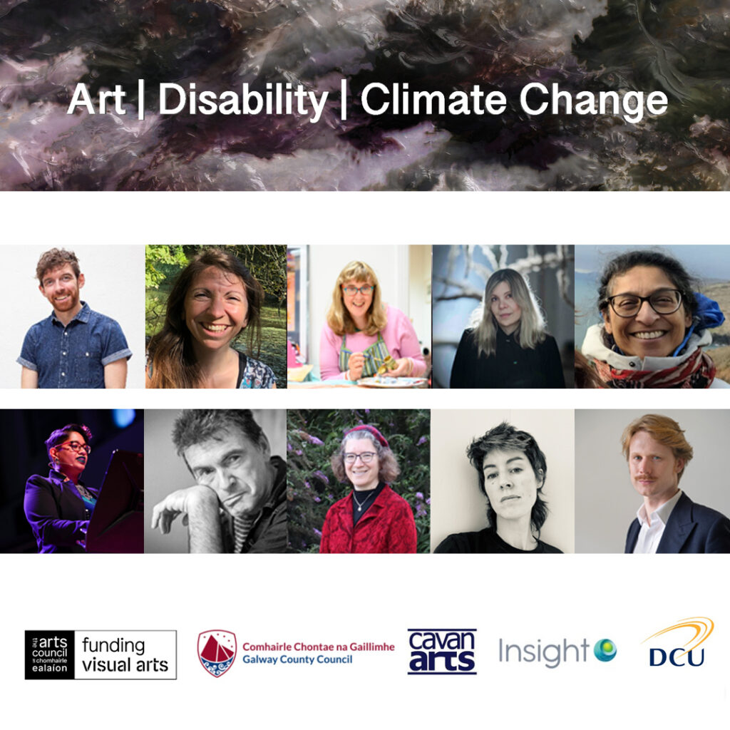 The headshots for the participants of the Art, Climate, Disability webinar are laid out in two rows. The title Art, Climate, Disability runs across the top of the image laid over an image of turbulent water. The logos of the supports run across the bottom: Arts Council of Ireland, Galway County Council, Cavan Arts Office, Insight Research Center at DCU